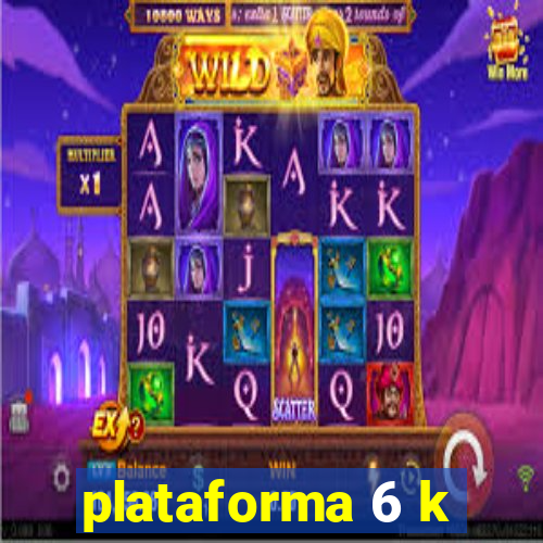 plataforma 6 k